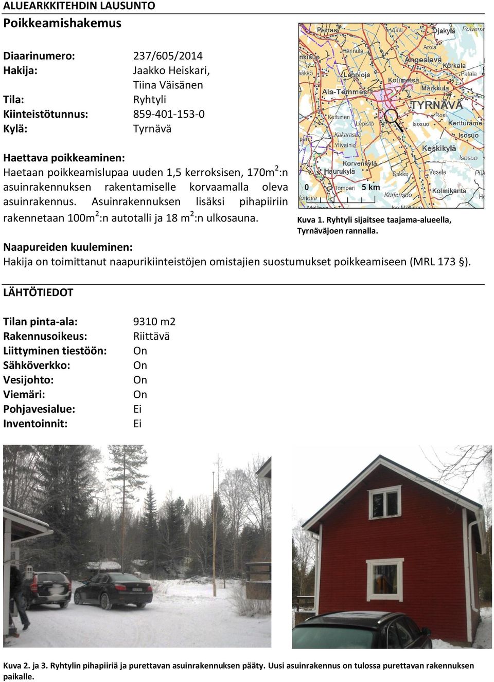 Asuinrakennuksen lisäksi pihapiiriin rakennetaan 100m 2 :n autotalli ja 18 m 2 :n ulkosauna.