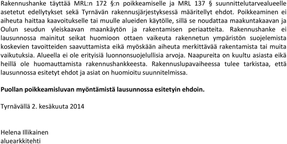 Rakennushanke ei lausunnossa mainitut seikat huomioon ottaen vaikeuta rakennetun ympäristön suojelemista koskevien tavoitteiden saavuttamista eikä myöskään aiheuta merkittävää rakentamista tai muita