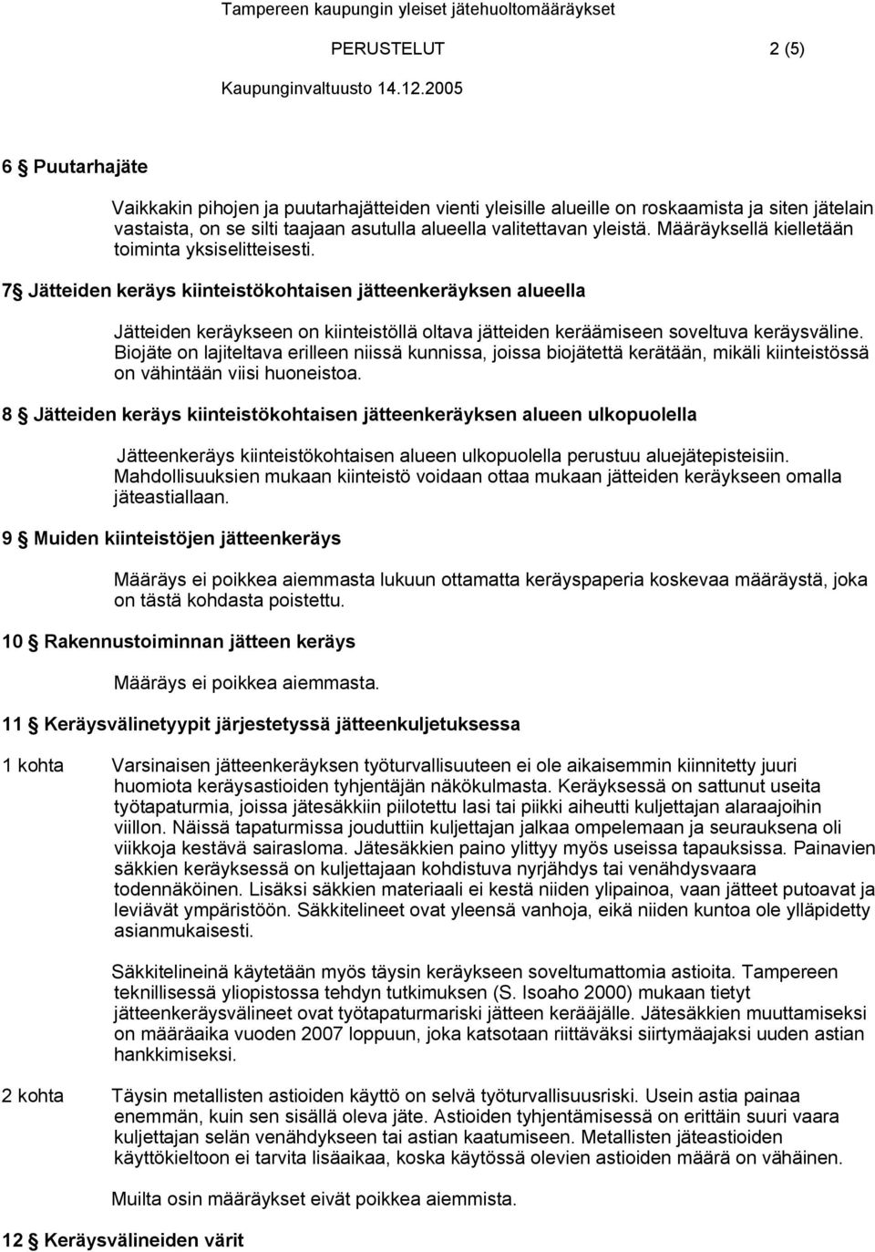 7 Jätteiden keräys kiinteistökohtaisen jätteenkeräyksen alueella Jätteiden keräykseen on kiinteistöllä oltava jätteiden keräämiseen soveltuva keräysväline.