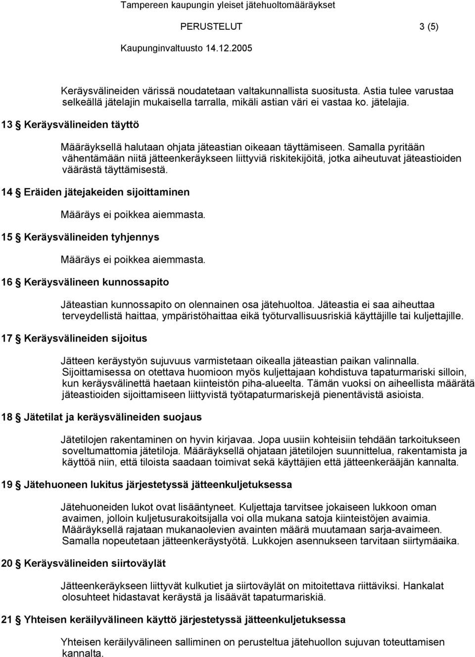 Samalla pyritään vähentämään niitä jätteenkeräykseen liittyviä riskitekijöitä, jotka aiheutuvat jäteastioiden väärästä täyttämisestä.