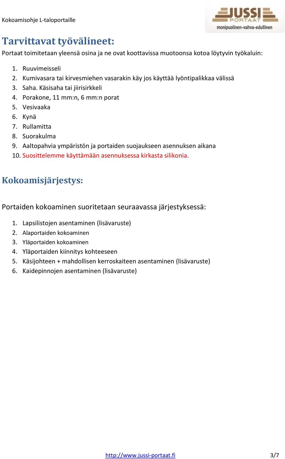 Aaltopahvia ympäristön ja portaiden suojaukseen asennuksen aikana 10. Suosittelemme käyttämään asennuksessa kirkasta silikonia.