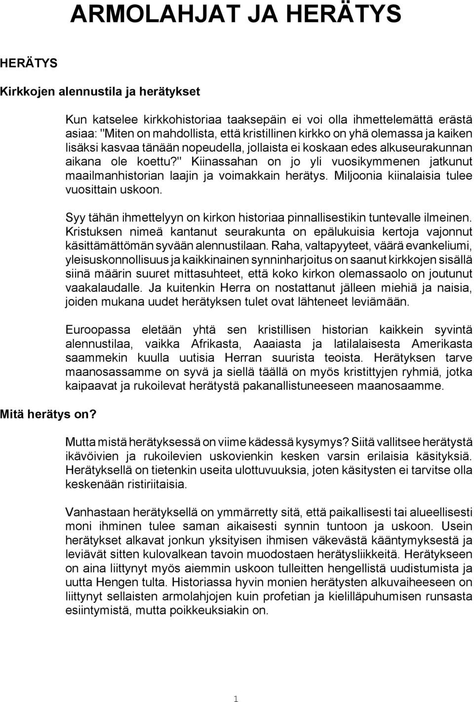 ei koskaan edes alkuseurakunnan aikana ole koettu?" Kiinassahan on jo yli vuosikymmenen jatkunut maailmanhistorian laajin ja voimakkain herätys. Miljoonia kiinalaisia tulee vuosittain uskoon.