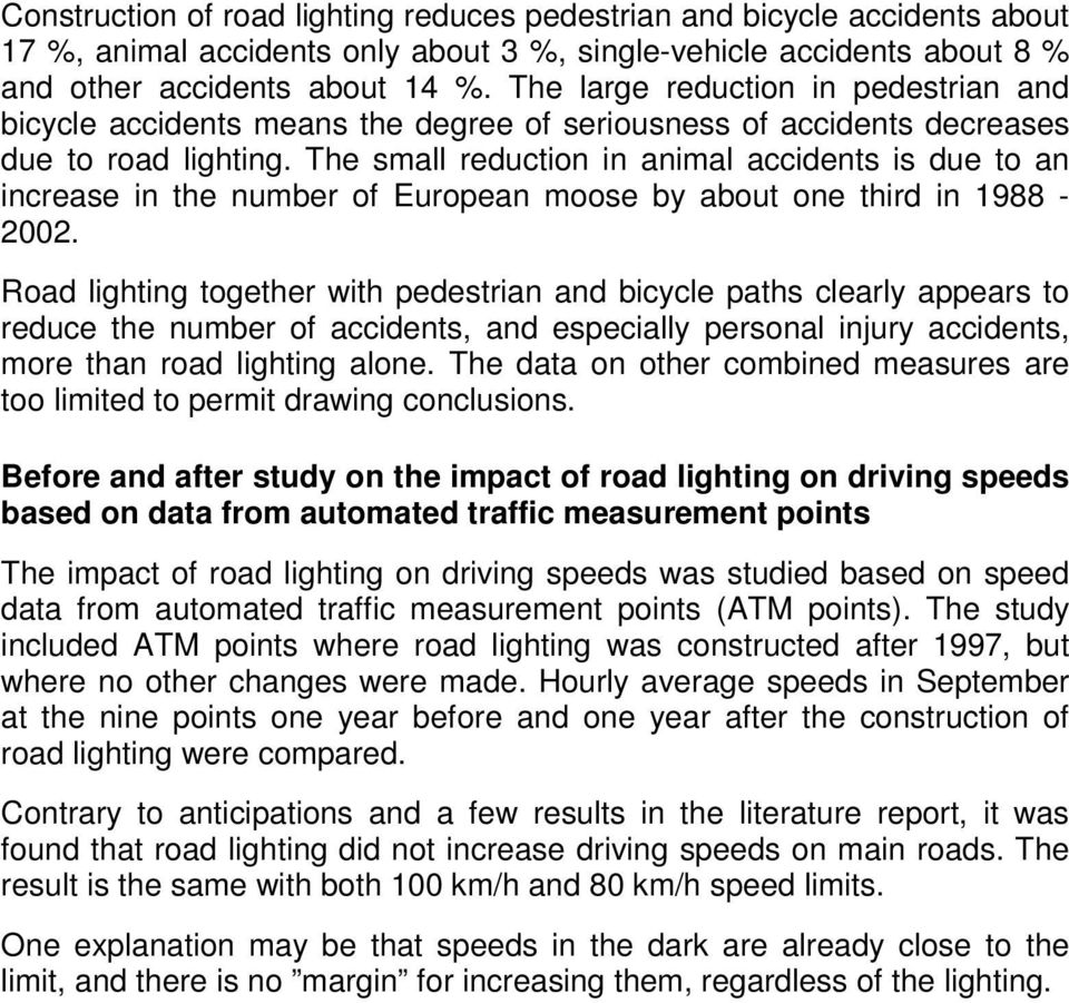 The small reduction in animal accidents is due to an increase in the number of European moose by about one third in 1988-2002.