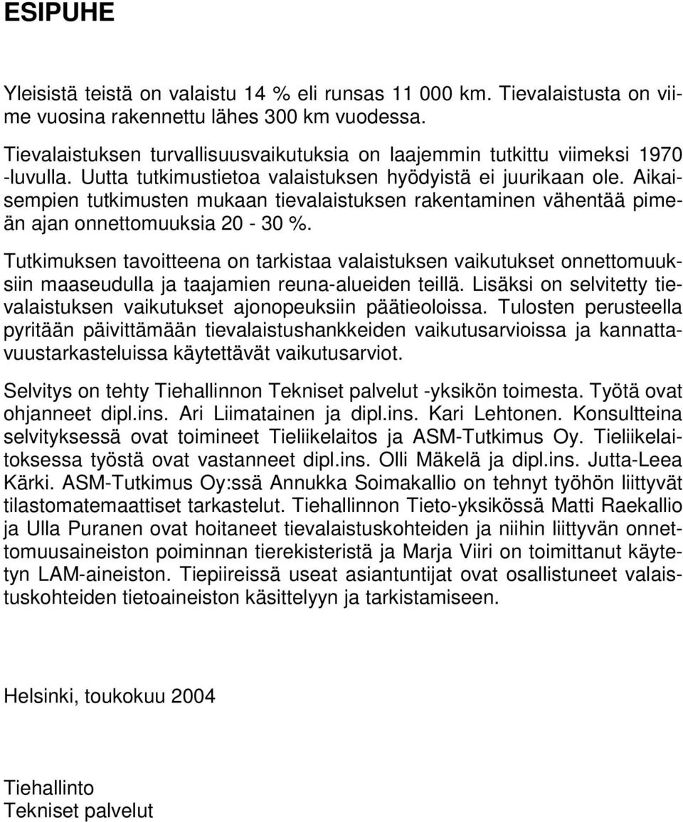 Aikaisempien tutkimusten mukaan tievalaistuksen rakentaminen vähentää pimeän ajan onnettomuuksia 20-30 %.