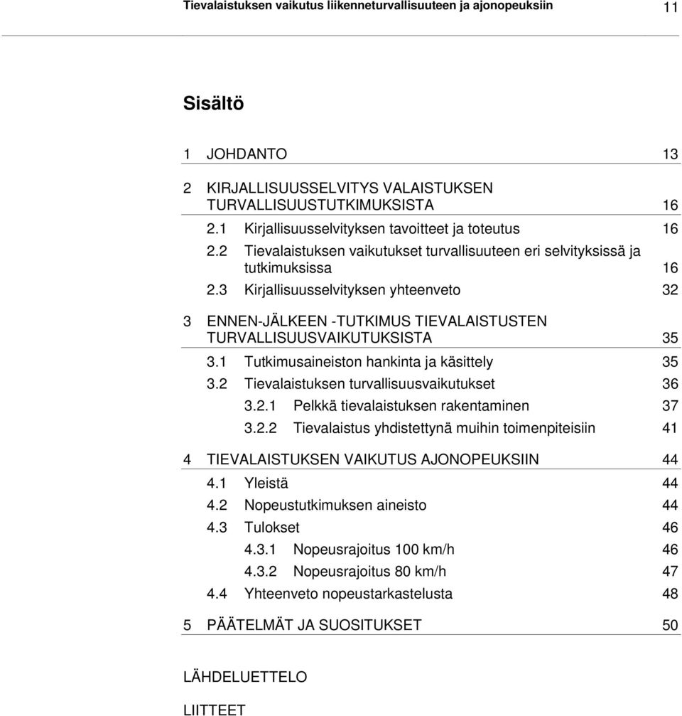 3 Kirjallisuusselvityksen yhteenveto 32 3 ENNEN-JÄLKEEN -TUTKIMUS TIEVALAISTUSTEN TURVALLISUUSVAIKUTUKSISTA 35 3.1 Tutkimusaineiston hankinta ja käsittely 35 3.