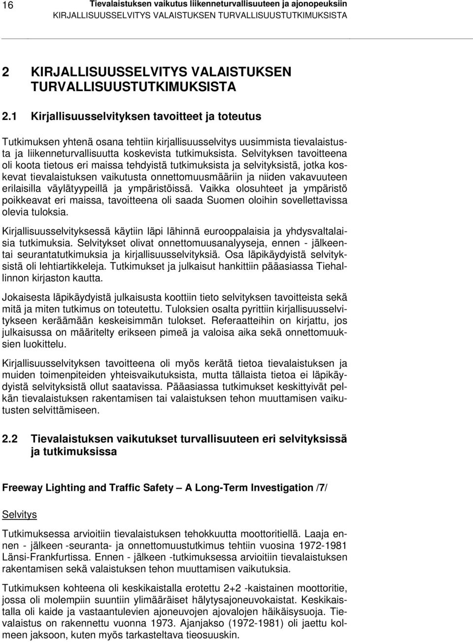 Selvityksen tavoitteena oli koota tietous eri maissa tehdyistä tutkimuksista ja selvityksistä, jotka koskevat tievalaistuksen vaikutusta onnettomuusmääriin ja niiden vakavuuteen erilaisilla