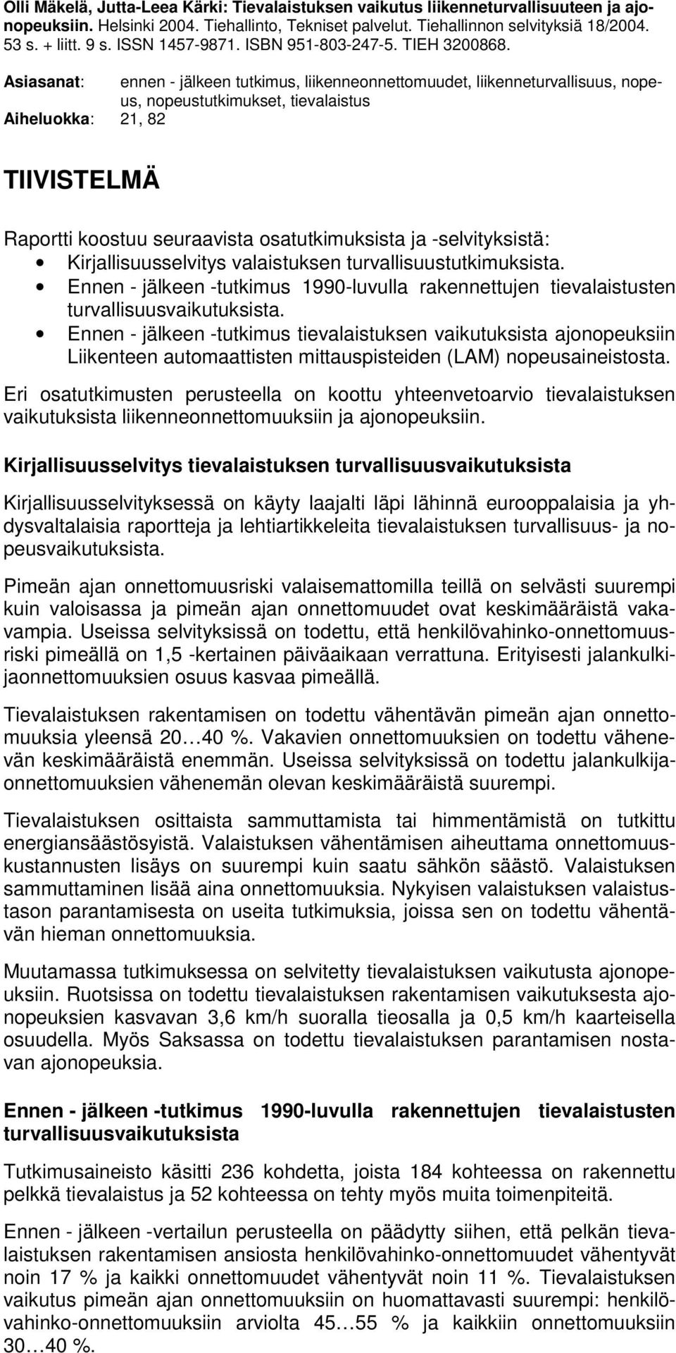 Asiasanat: ennen - jälkeen tutkimus, liikenneonnettomuudet, liikenneturvallisuus, nopeus, nopeustutkimukset, tievalaistus Aiheluokka: 21, 82 TIIVISTELMÄ Raportti koostuu seuraavista osatutkimuksista