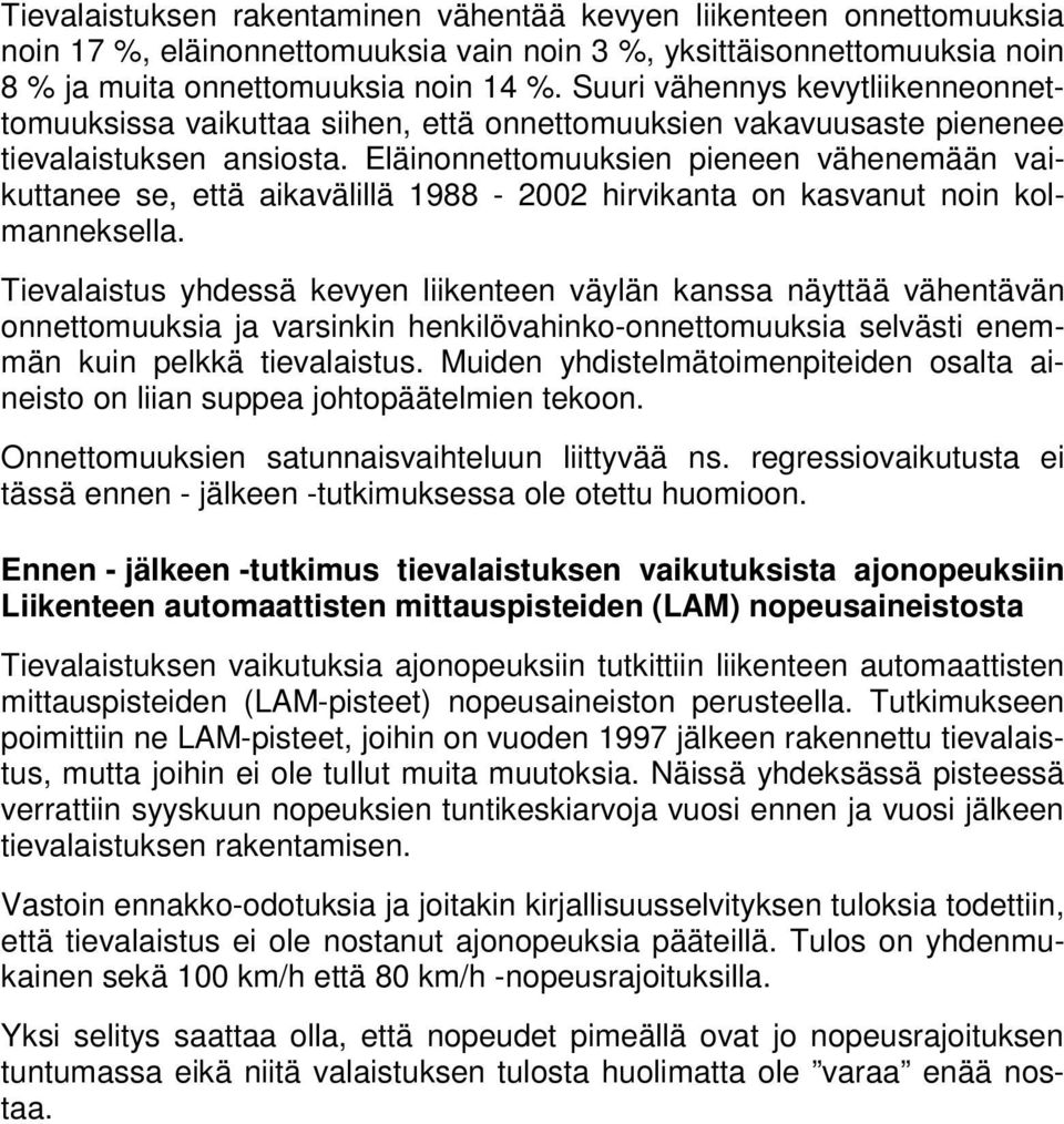 Eläinonnettomuuksien pieneen vähenemään vaikuttanee se, että aikavälillä 1988-2002 hirvikanta on kasvanut noin kolmanneksella.