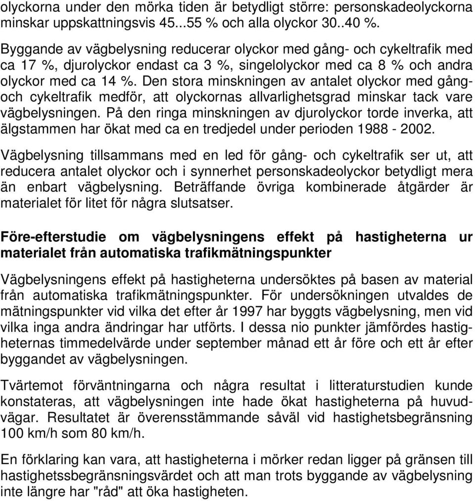 Den stora minskningen av antalet olyckor med gångoch cykeltrafik medför, att olyckornas allvarlighetsgrad minskar tack vare vägbelysningen.