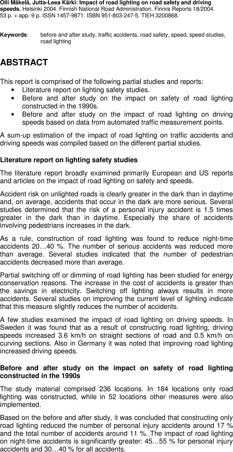 Keywords: before and after study, traffic accidents, road safety, speed, speed studies, road lighting ABSTRACT This report is comprised of the following partial studies and reports: Literature report
