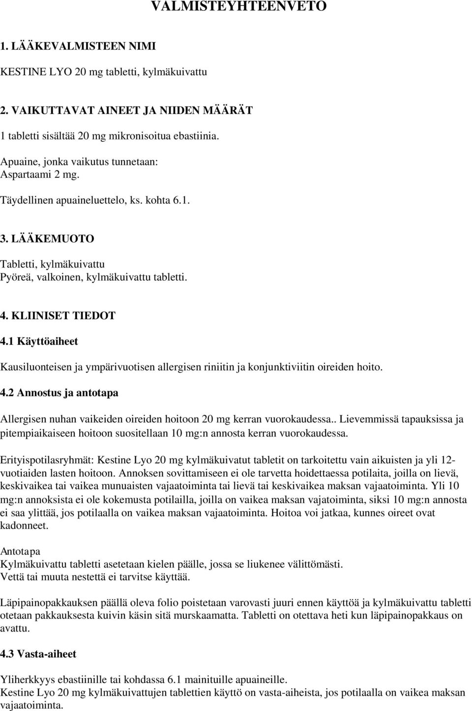 1 Käyttöaiheet Kausiluonteisen ja ympärivuotisen allergisen riniitin ja konjunktiviitin oireiden hoito. 4.2 Annostus ja antotapa Allergisen nuhan vaikeiden oireiden hoitoon 20 mg kerran vuorokaudessa.