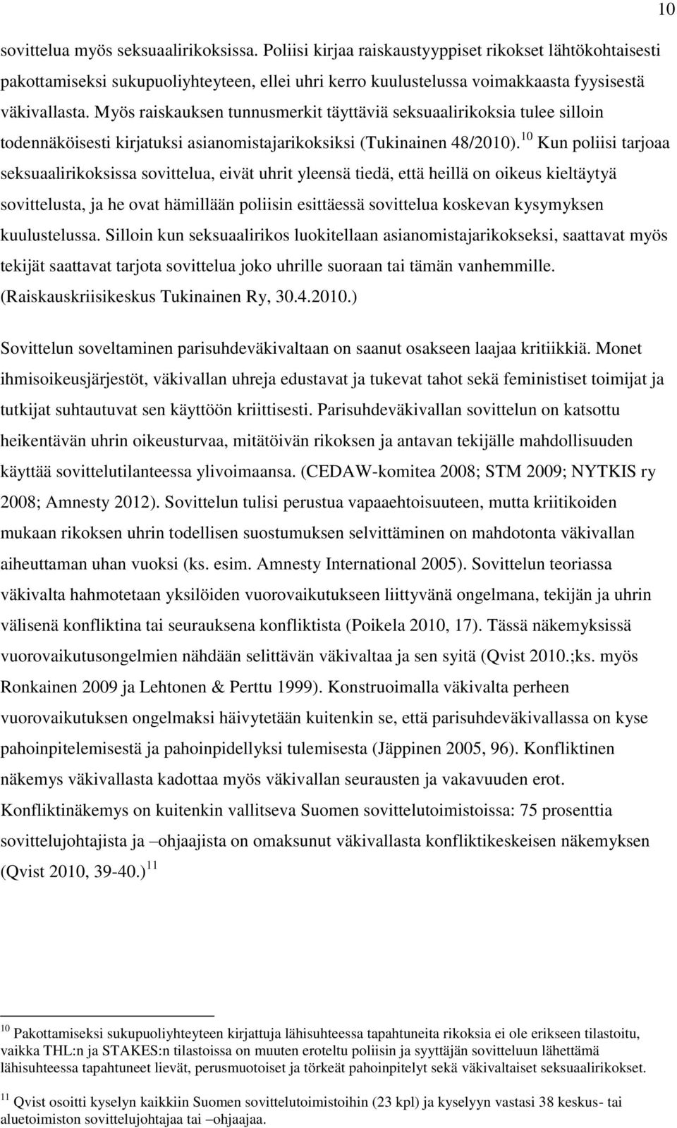 Myös raiskauksen tunnusmerkit täyttäviä seksuaalirikoksia tulee silloin todennäköisesti kirjatuksi asianomistajarikoksiksi (Tukinainen 48/2010).