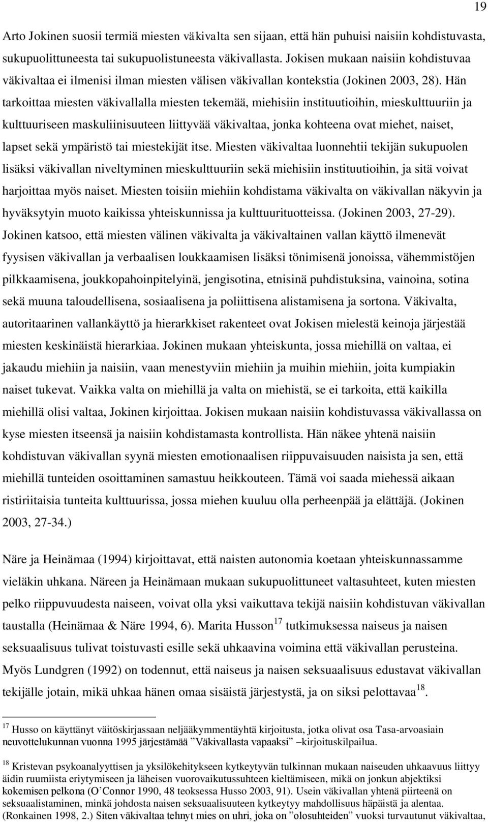 Hän tarkoittaa miesten väkivallalla miesten tekemää, miehisiin instituutioihin, mieskulttuuriin ja kulttuuriseen maskuliinisuuteen liittyvää väkivaltaa, jonka kohteena ovat miehet, naiset, lapset
