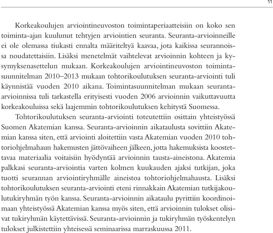 Korkeakoulujen arviointineuvoston toimintasuunnitelman 2010 2013 mukaan tohtorikoulutuksen seuranta-arviointi tuli käynnistää vuoden 2010 aikana.