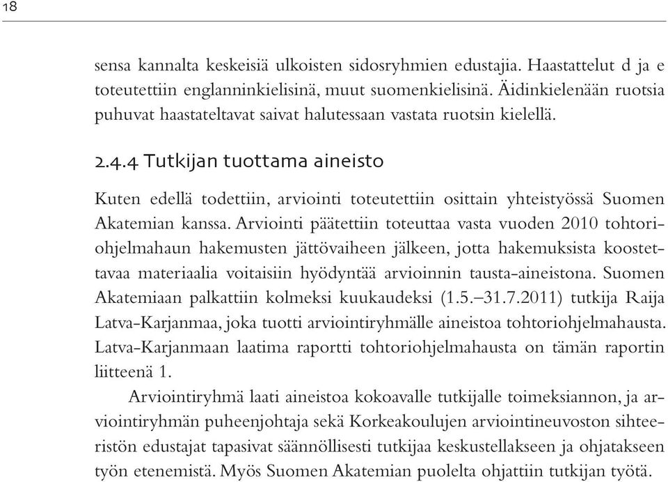 4 Tutkijan tuottama aineisto Kuten edellä todettiin, arviointi toteutettiin osittain yhteistyössä Suomen Akatemian kanssa.