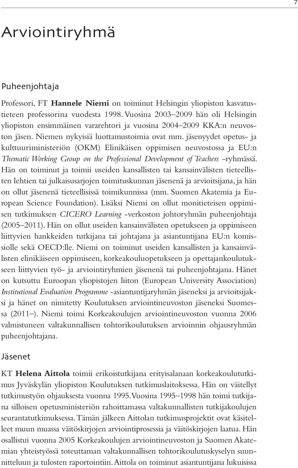 jäsenyydet opetus- ja kulttuuriministeriön (OKM) Elinikäisen oppimisen neuvostossa ja EU:n Thematic Working Group on the Professional Development of Teachers -ryhmässä.