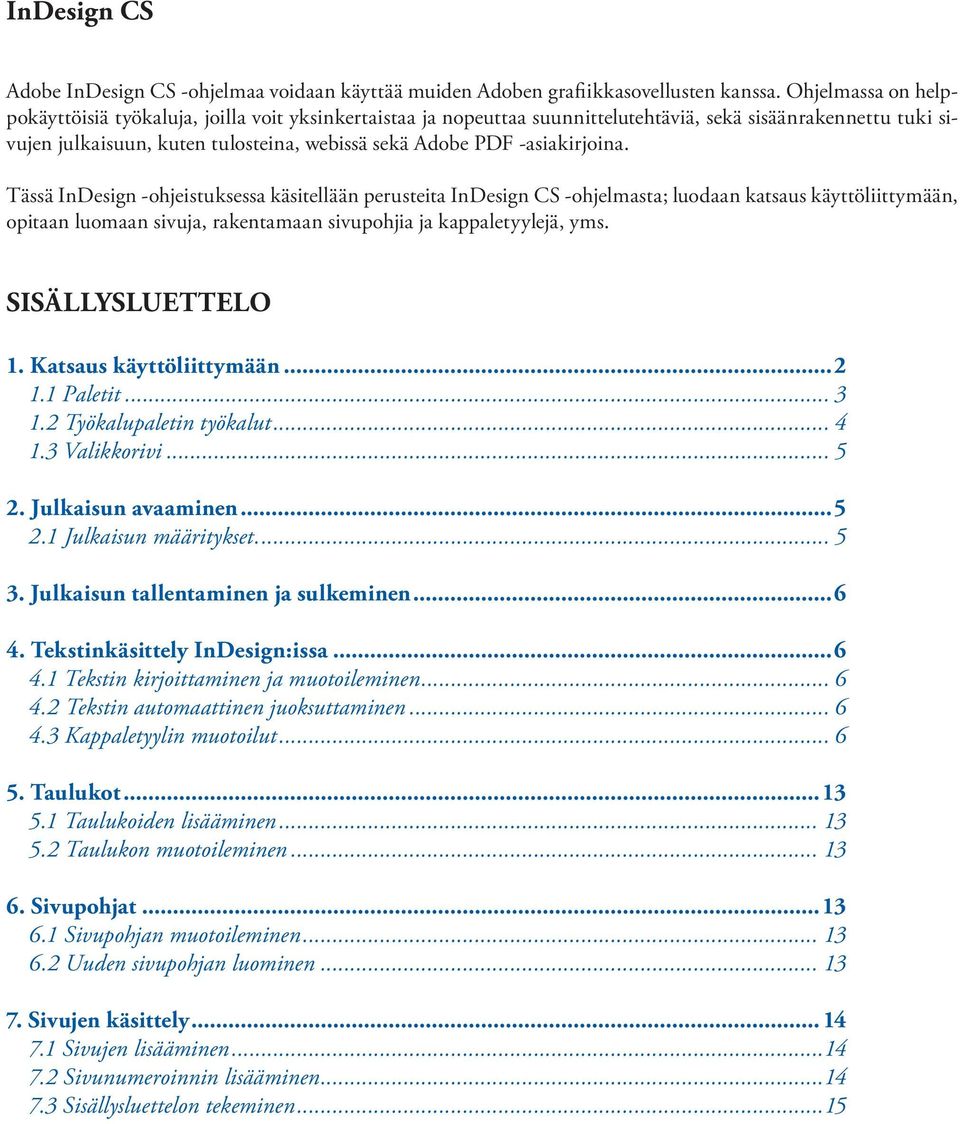 -asiakirjoina. Tässä InDesign -ohjeistuksessa käsitellään perusteita InDesign CS -ohjelmasta; luodaan katsaus käyttöliittymään, opitaan luomaan sivuja, rakentamaan sivupohjia ja kappaletyylejä, yms.