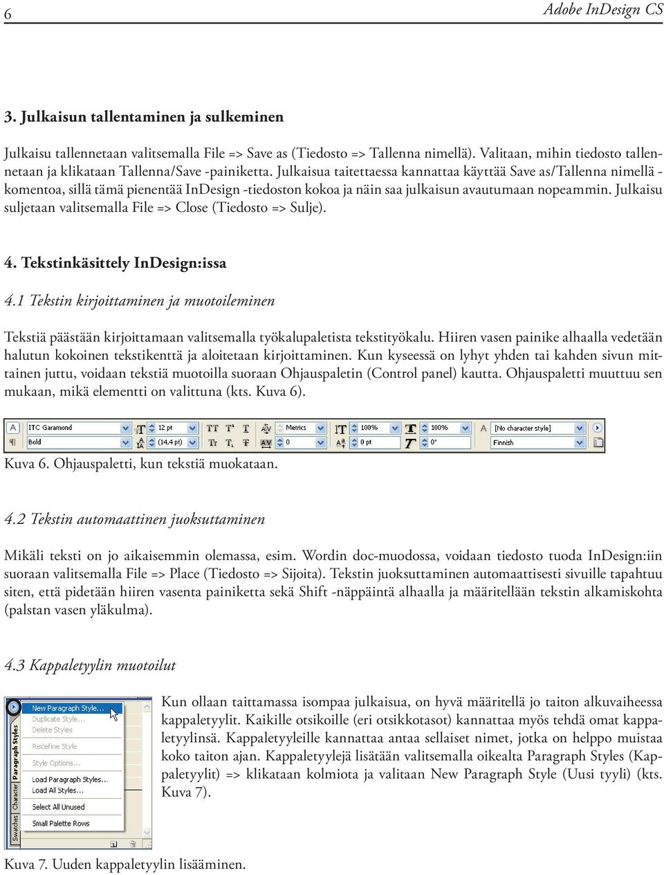 Julkaisua taitettaessa kannattaa käyttää Save as/tallenna nimellä - komentoa, sillä tämä pienentää InDesign -tiedoston kokoa ja näin saa julkaisun avautumaan nopeammin.