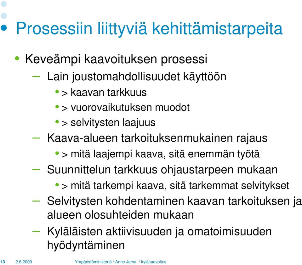 sitä enemmän työtä Suunnittelun tarkkuus ohjaustarpeen mukaan > mitä tarkempi kaava, sitä tarkemmat selvitykset