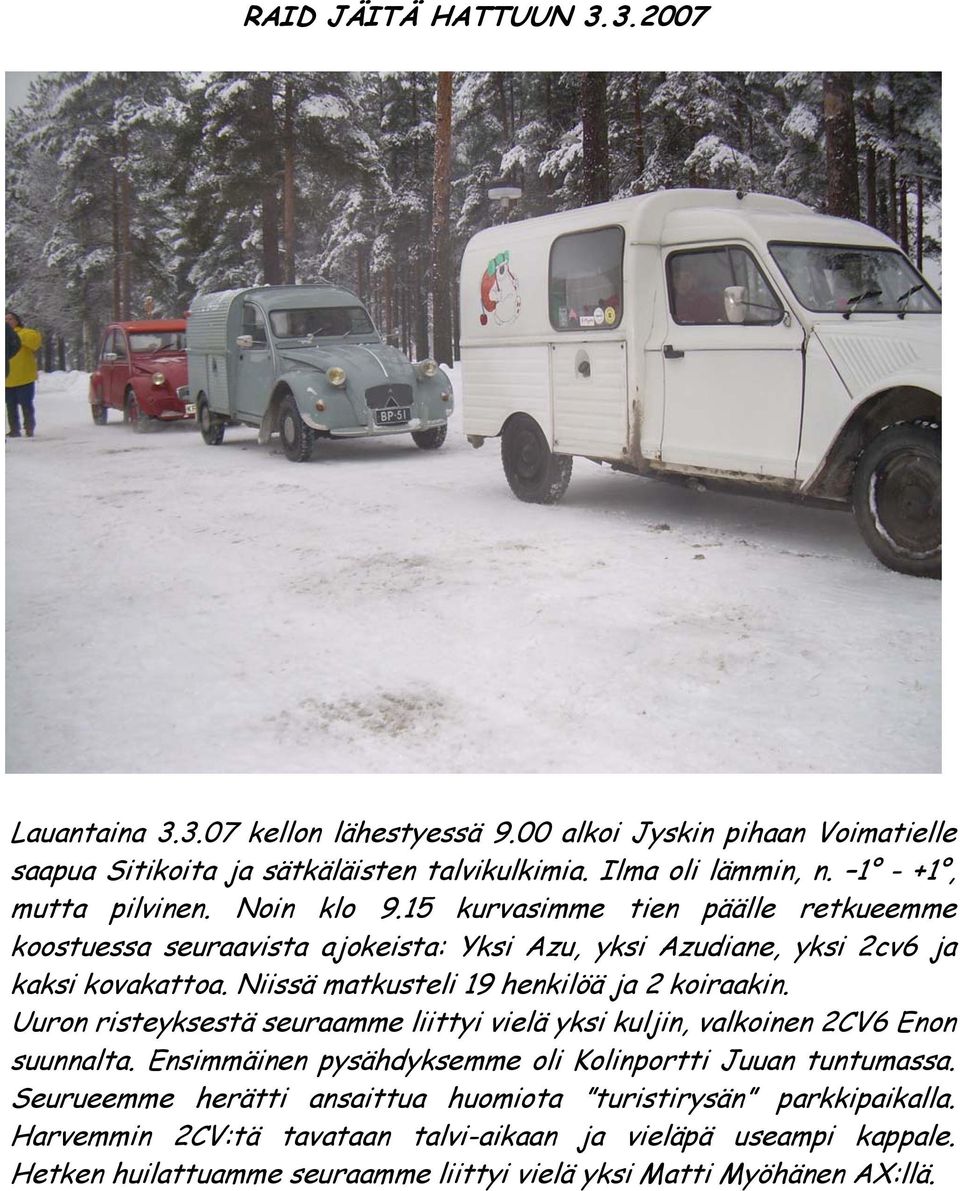 Niissä matkusteli 19 henkilöä ja 2 koiraakin. Uuron risteyksestä seuraamme liittyi vielä yksi kuljin, valkoinen 2CV6 Enon suunnalta.