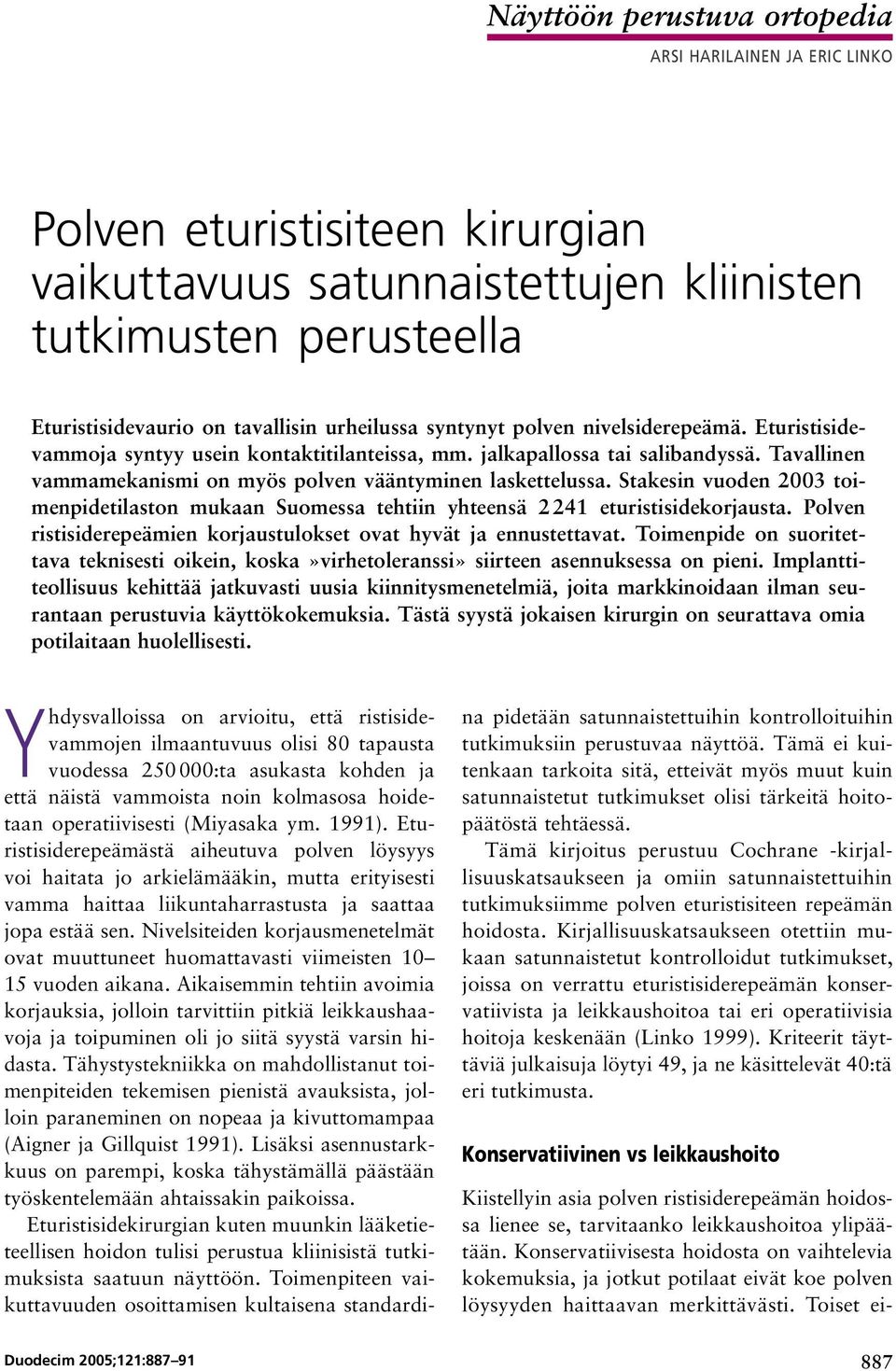 Tavallinen vammamekanismi on myös polven vääntyminen laskettelussa. Stakesin vuoden 2003 toimenpidetilaston mukaan Suomessa tehtiin yhteensä 2 241 eturistisidekorjausta.