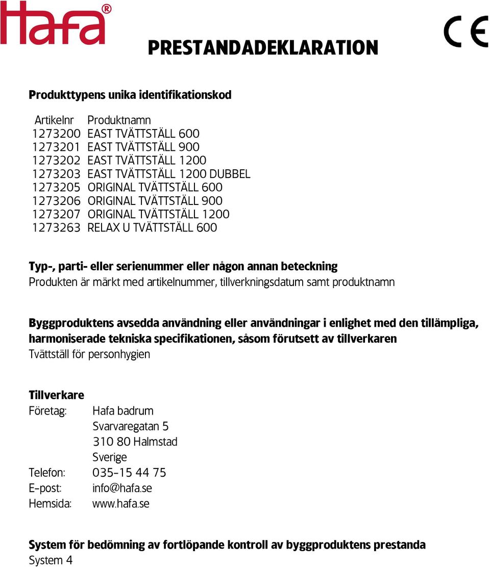 Produkten är märkt med artikelnummer, tillverkningsdatum samt produktnamn Byggproduktens avsedda användning eller användningar i enlighet med den tillämpliga, harmoniserade tekniska specifikationen,