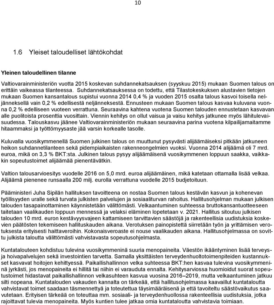 Suhdannekatsauksessa on todettu, että Tilastokeskuksen alustavien tietojen mukaan Suomen kansantalous supistui vuonna 2014 0,4 % ja vuoden 2015 osalta talous kasvoi toisella neljänneksellä vain 0,2 %