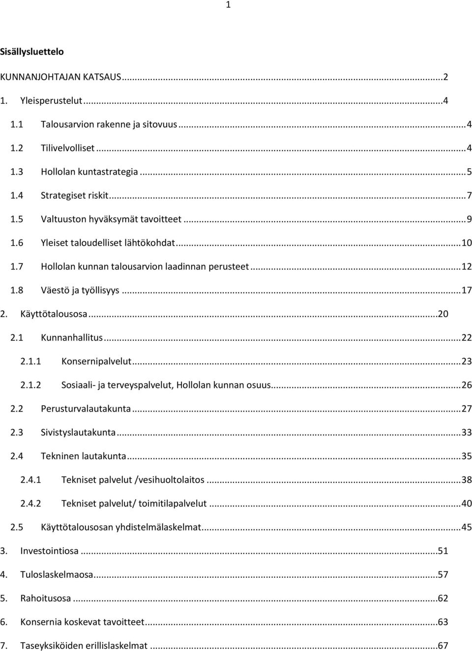 1 Kunnanhallitus... 22 2.1.1 Konsernipalvelut... 23 2.1.2 Sosiaali- ja terveyspalvelut, Hollolan kunnan osuus... 26 2.2 Perusturvalautakunta... 27 2.3 Sivistyslautakunta... 33 2.4 Tekninen lautakunta.