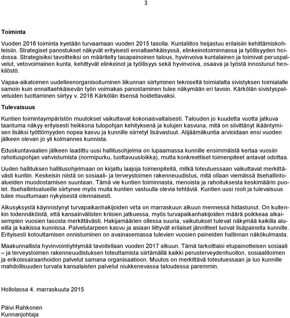 Strategisiksi tavoitteiksi on määritelty tasapainoinen talous, hyvinvoiva kuntalainen ja toimivat peruspalvelut, vetovoimainen kunta, kehittyvät elinkeinot ja työllisyys sekä hyvinvoiva, osaava ja