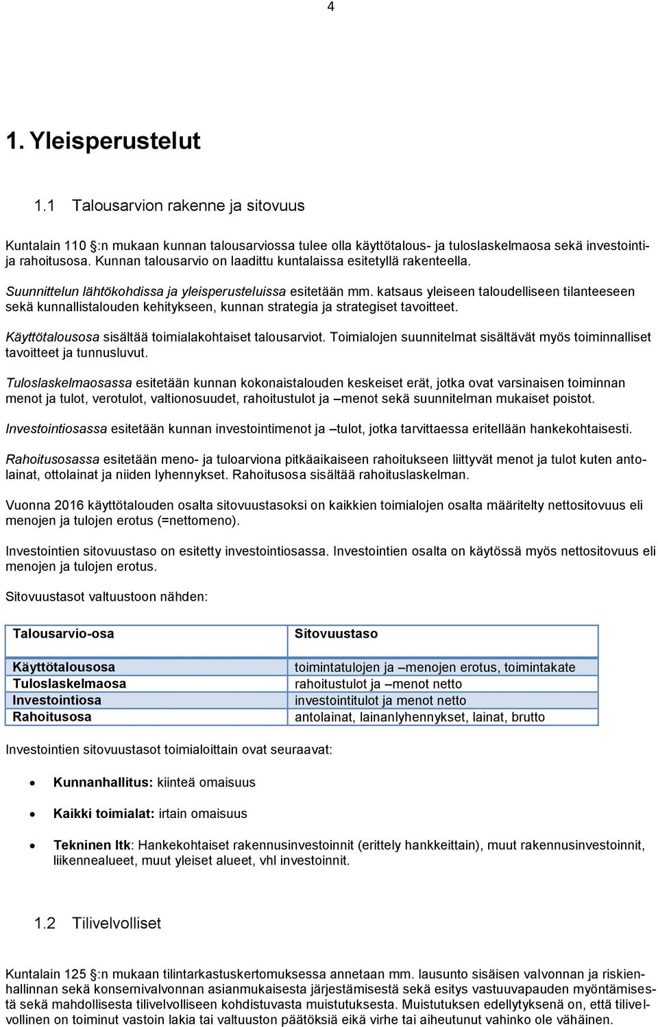 katsaus yleiseen taloudelliseen tilanteeseen sekä kunnallistalouden kehitykseen, kunnan strategia ja strategiset tavoitteet. Käyttötalousosa sisältää toimialakohtaiset talousarviot.