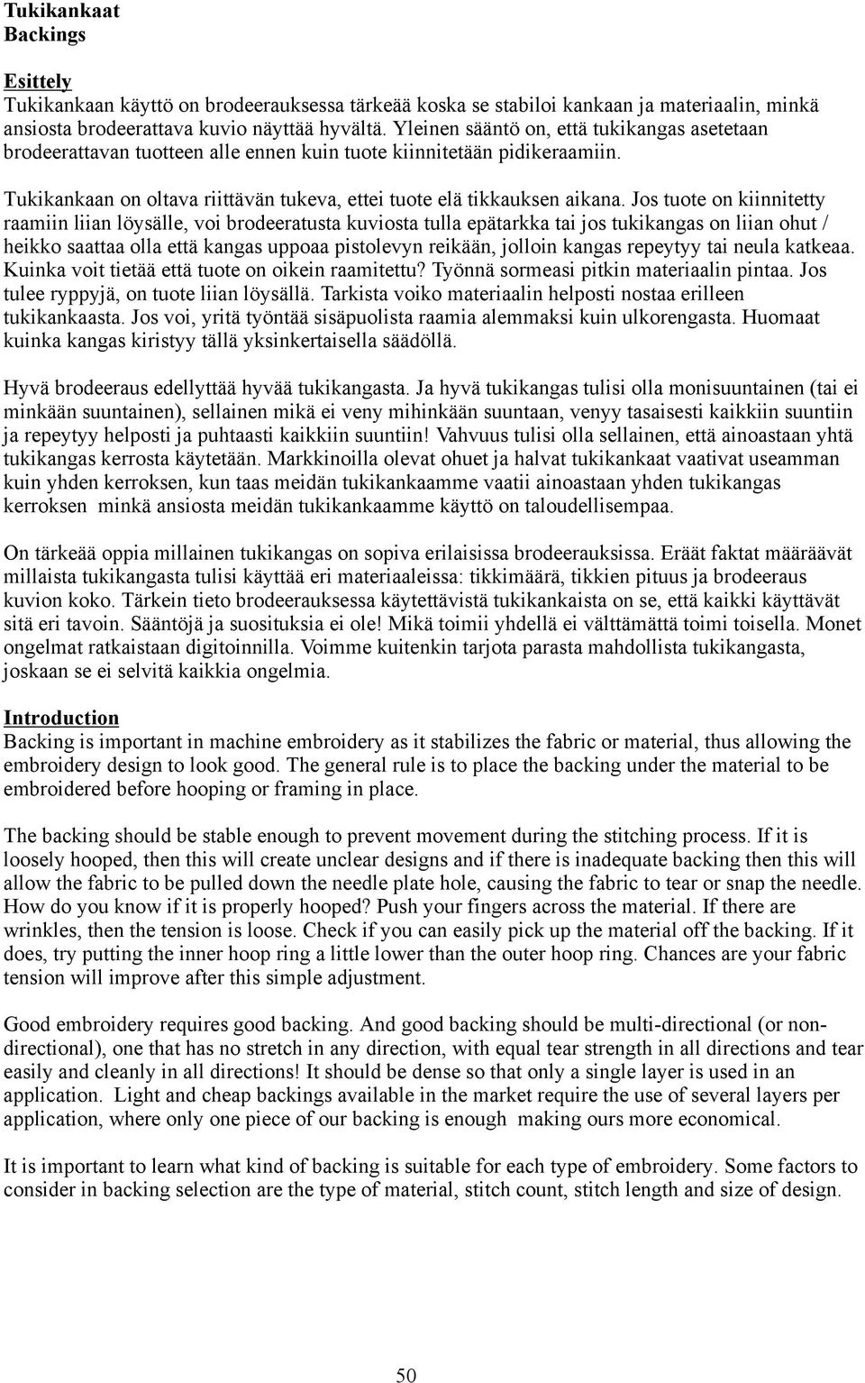 Jos tuote on kiinnitetty raamiin liian löysälle, voi brodeeratusta kuviosta tulla epätarkka tai jos tukikangas on liian ohut / heikko saattaa olla että kangas uppoaa pistolevyn reikään, jolloin