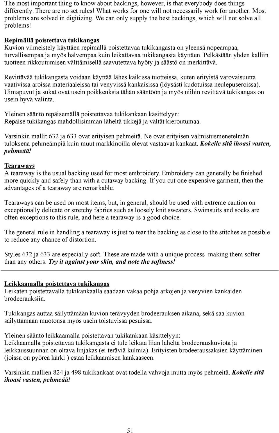 Repimällä poistettava tukikangas Kuvion viimeistely käyttäen repimällä poistettavaa tukikangasta on yleensä nopeampaa, turvallisempaa ja myös halvempaa kuin leikattavaa tukikangasta käyttäen.