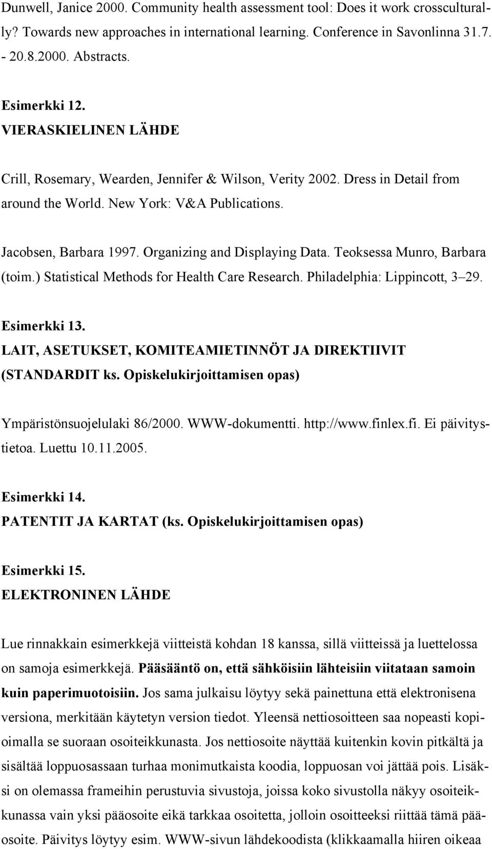 Organizing and Displaying Data. Teoksessa Munro, Barbara (toim.) Statistical Methods for Health Care Research. Philadelphia: Lippincott, 3 29. Esimerkki 13.