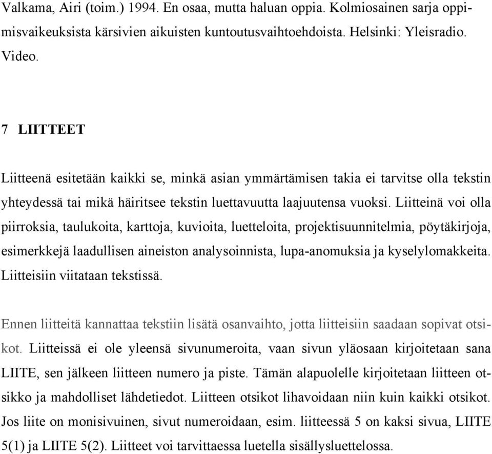 Liitteinä voi olla piirroksia, taulukoita, karttoja, kuvioita, luetteloita, projektisuunnitelmia, pöytäkirjoja, esimerkkejä laadullisen aineiston analysoinnista, lupa-anomuksia ja kyselylomakkeita.