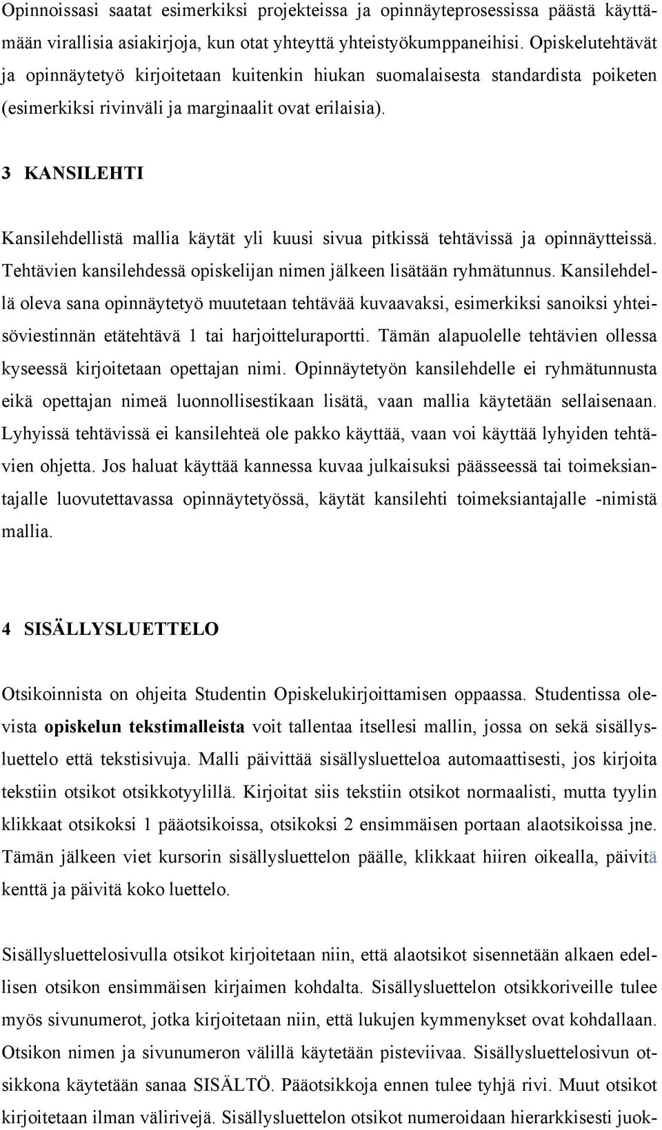 3 KANSILEHTI Kansilehdellistä mallia käytät yli kuusi sivua pitkissä tehtävissä ja opinnäytteissä. Tehtävien kansilehdessä opiskelijan nimen jälkeen lisätään ryhmätunnus.