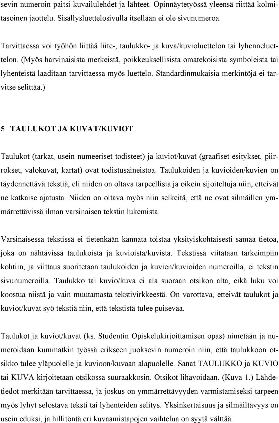 (Myös harvinaisista merkeistä, poikkeuksellisista omatekoisista symboleista tai lyhenteistä laaditaan tarvittaessa myös luettelo. Standardinmukaisia merkintöjä ei tarvitse selittää.