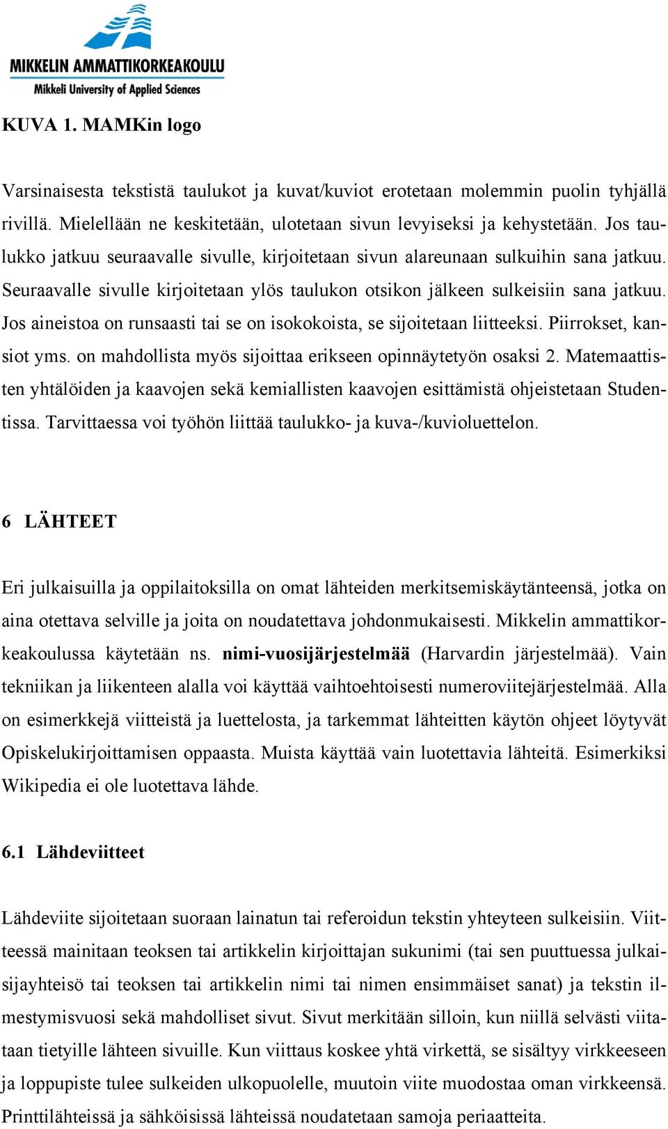 Jos aineistoa on runsaasti tai se on isokokoista, se sijoitetaan liitteeksi. Piirrokset, kansiot yms. on mahdollista myös sijoittaa erikseen opinnäytetyön osaksi 2.