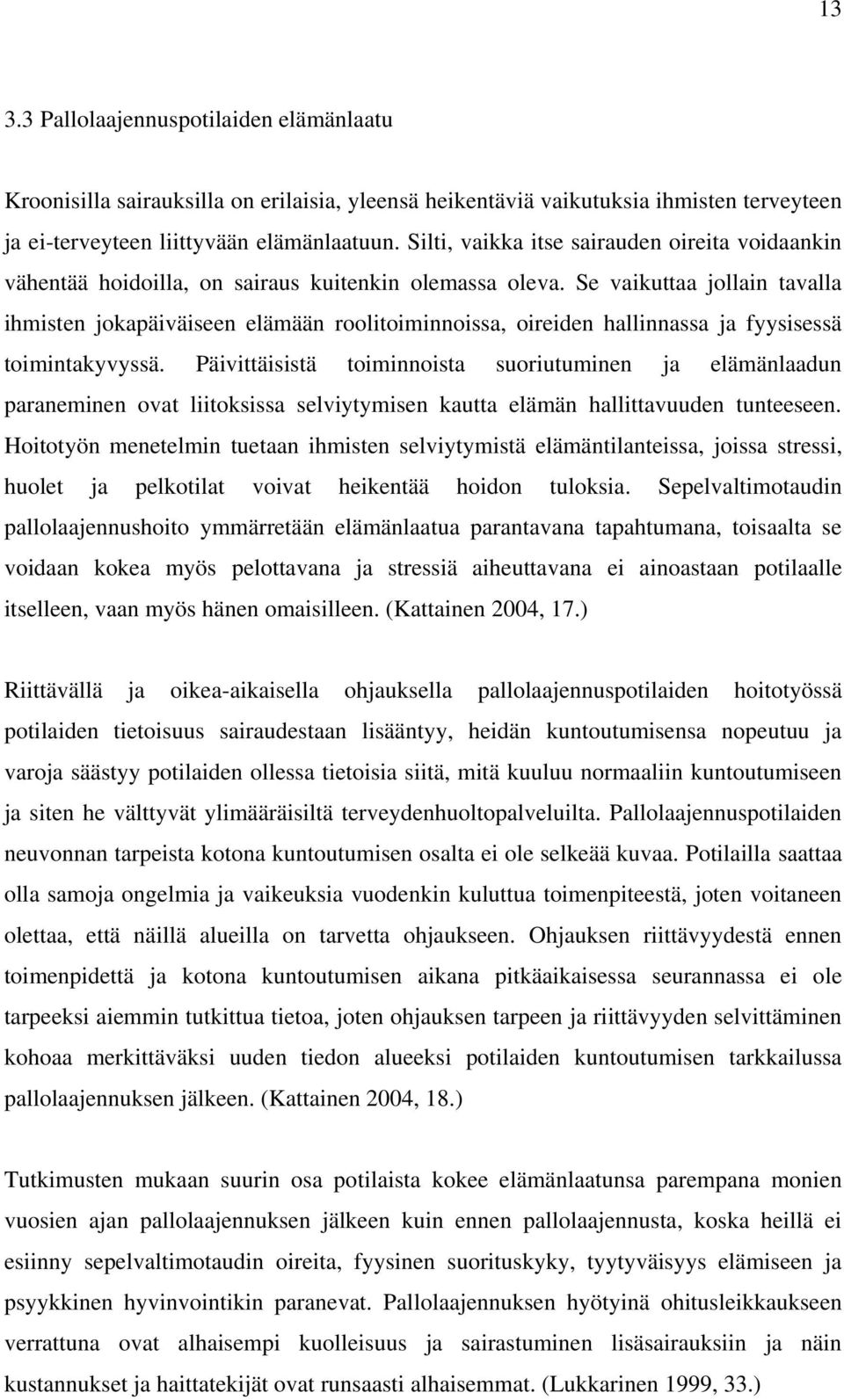 Se vaikuttaa jollain tavalla ihmisten jokapäiväiseen elämään roolitoiminnoissa, oireiden hallinnassa ja fyysisessä toimintakyvyssä.