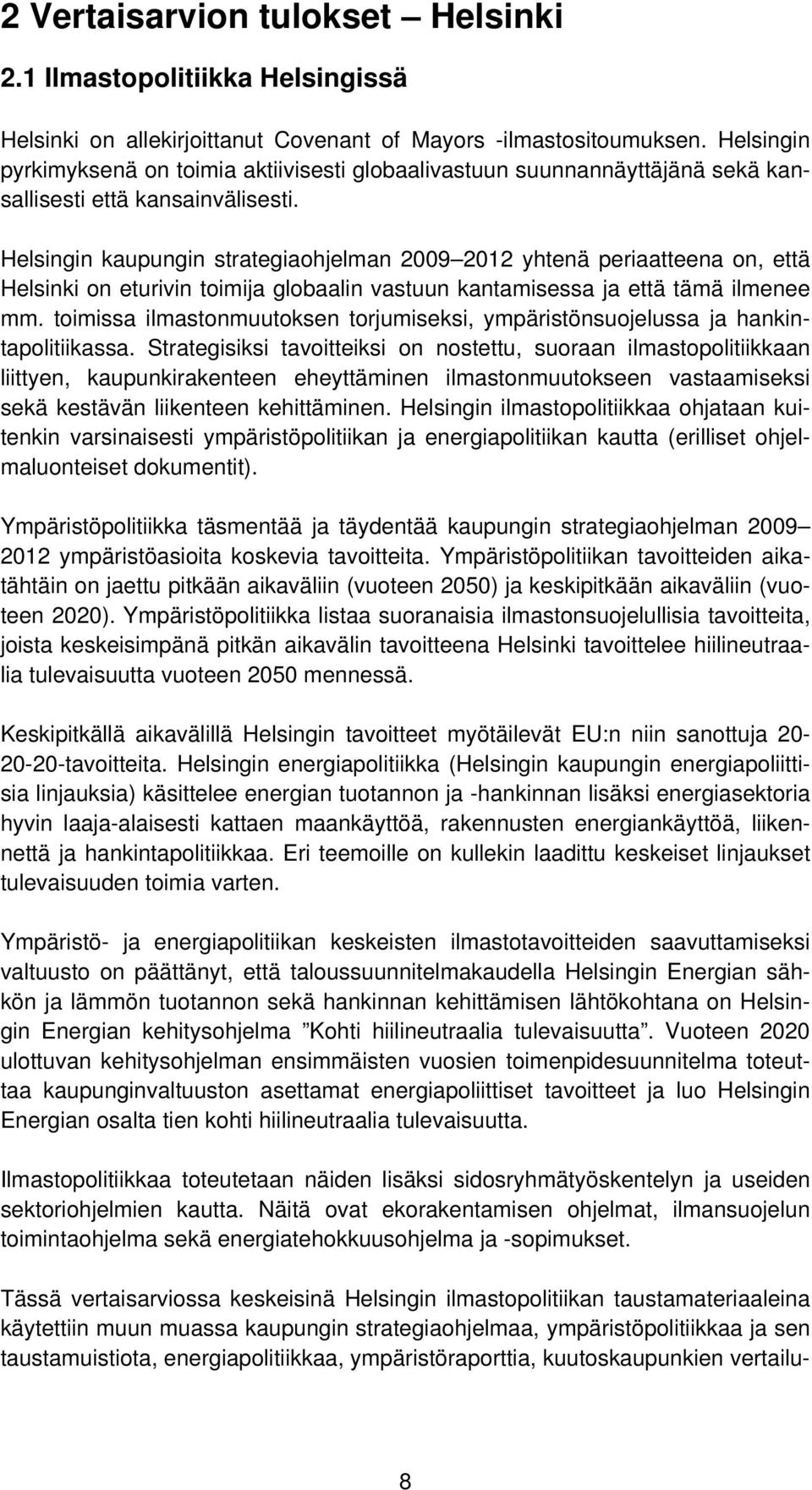 Helsingin kaupungin strategiaohjelman 2009 2012 yhtenä periaatteena on, että Helsinki on eturivin toimija globaalin vastuun kantamisessa ja että tämä ilmenee mm.