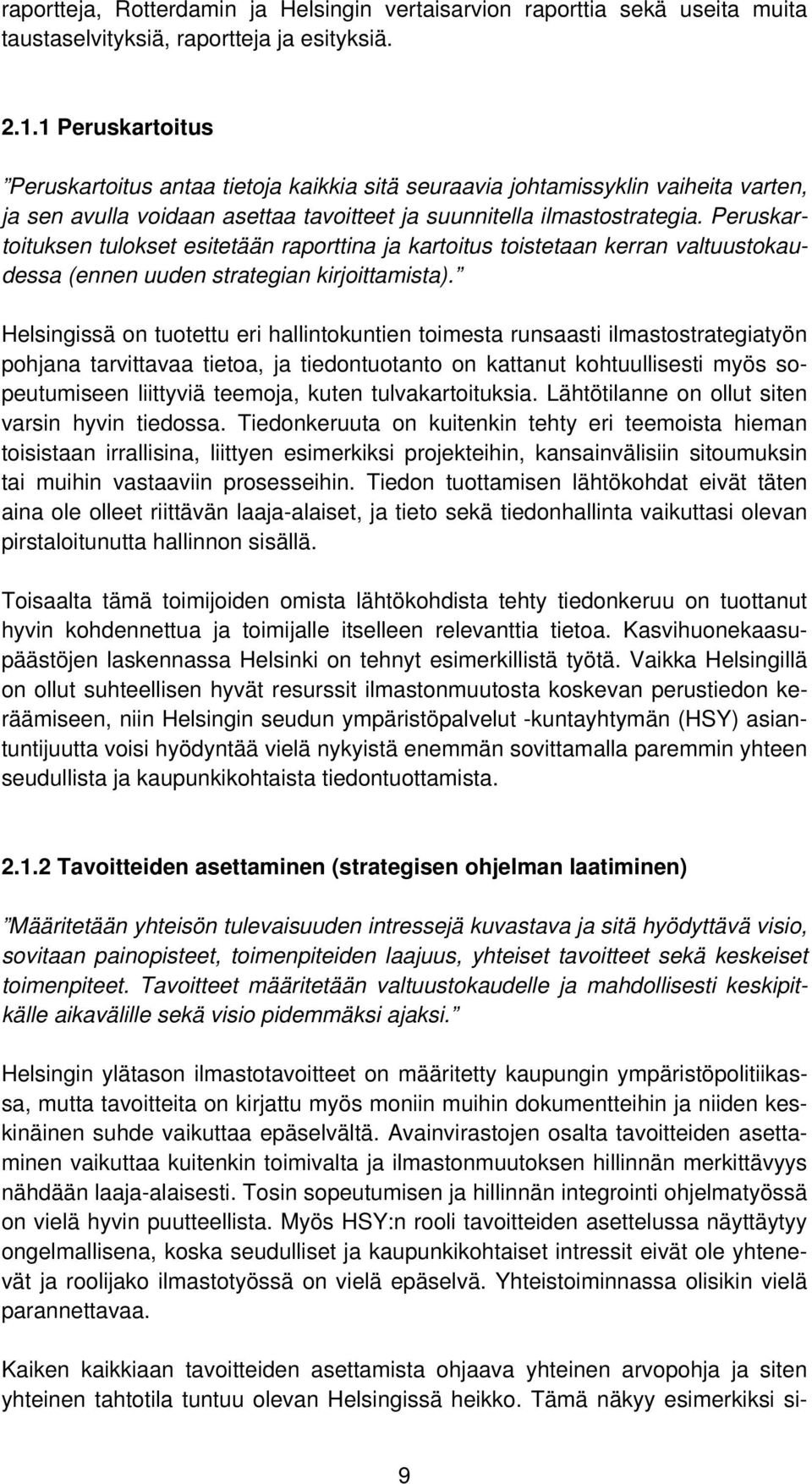 Peruskartoituksen tulokset esitetään raporttina ja kartoitus toistetaan kerran valtuustokaudessa (ennen uuden strategian kirjoittamista).