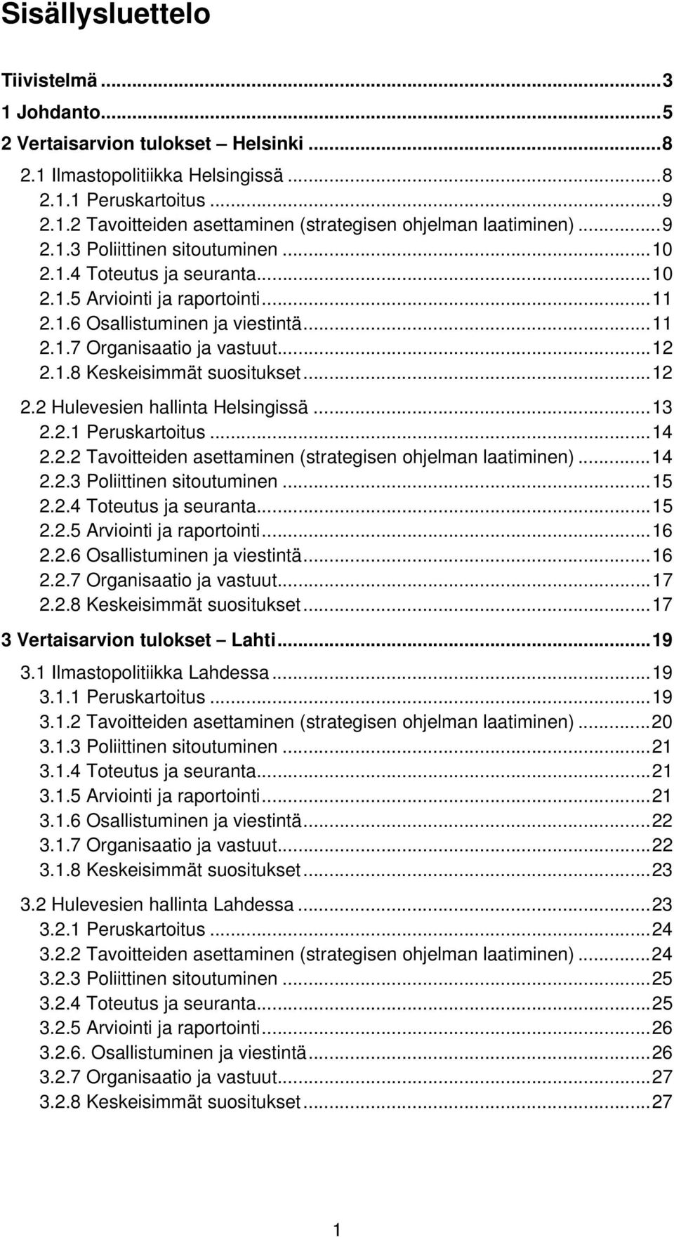 .. 12 2.2 Hulevesien hallinta Helsingissä... 13 2.2.1 Peruskartoitus... 14 2.2.2 Tavoitteiden asettaminen (strategisen ohjelman laatiminen)... 14 2.2.3 Poliittinen sitoutuminen... 15 2.2.4 Toteutus ja seuranta.