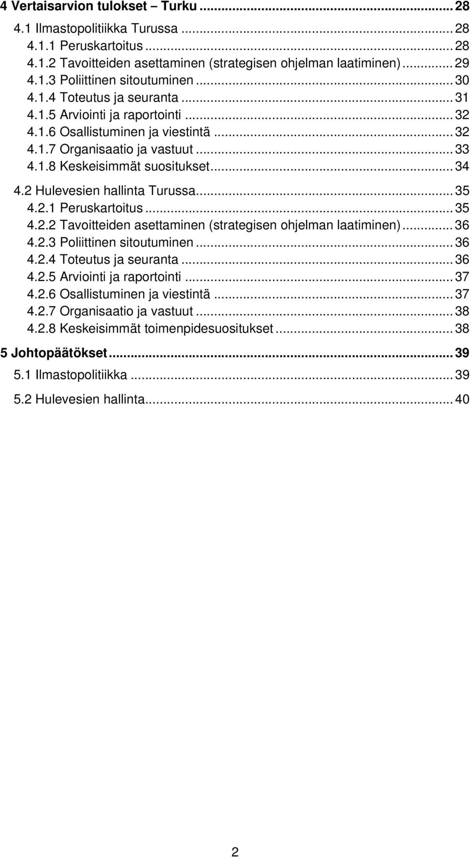 2 Hulevesien hallinta Turussa... 35 4.2.1 Peruskartoitus... 35 4.2.2 Tavoitteiden asettaminen (strategisen ohjelman laatiminen)... 36 4.2.3 Poliittinen sitoutuminen... 36 4.2.4 Toteutus ja seuranta.
