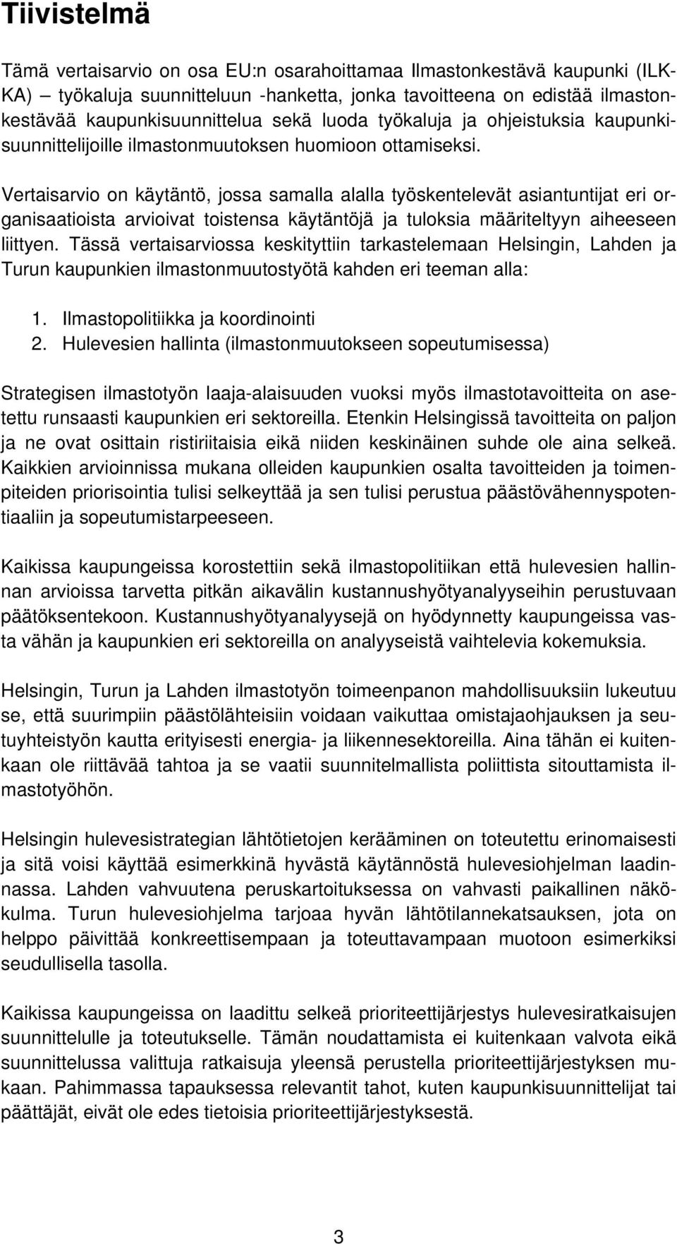 Vertaisarvio on käytäntö, jossa samalla alalla työskentelevät asiantuntijat eri organisaatioista arvioivat toistensa käytäntöjä ja tuloksia määriteltyyn aiheeseen liittyen.