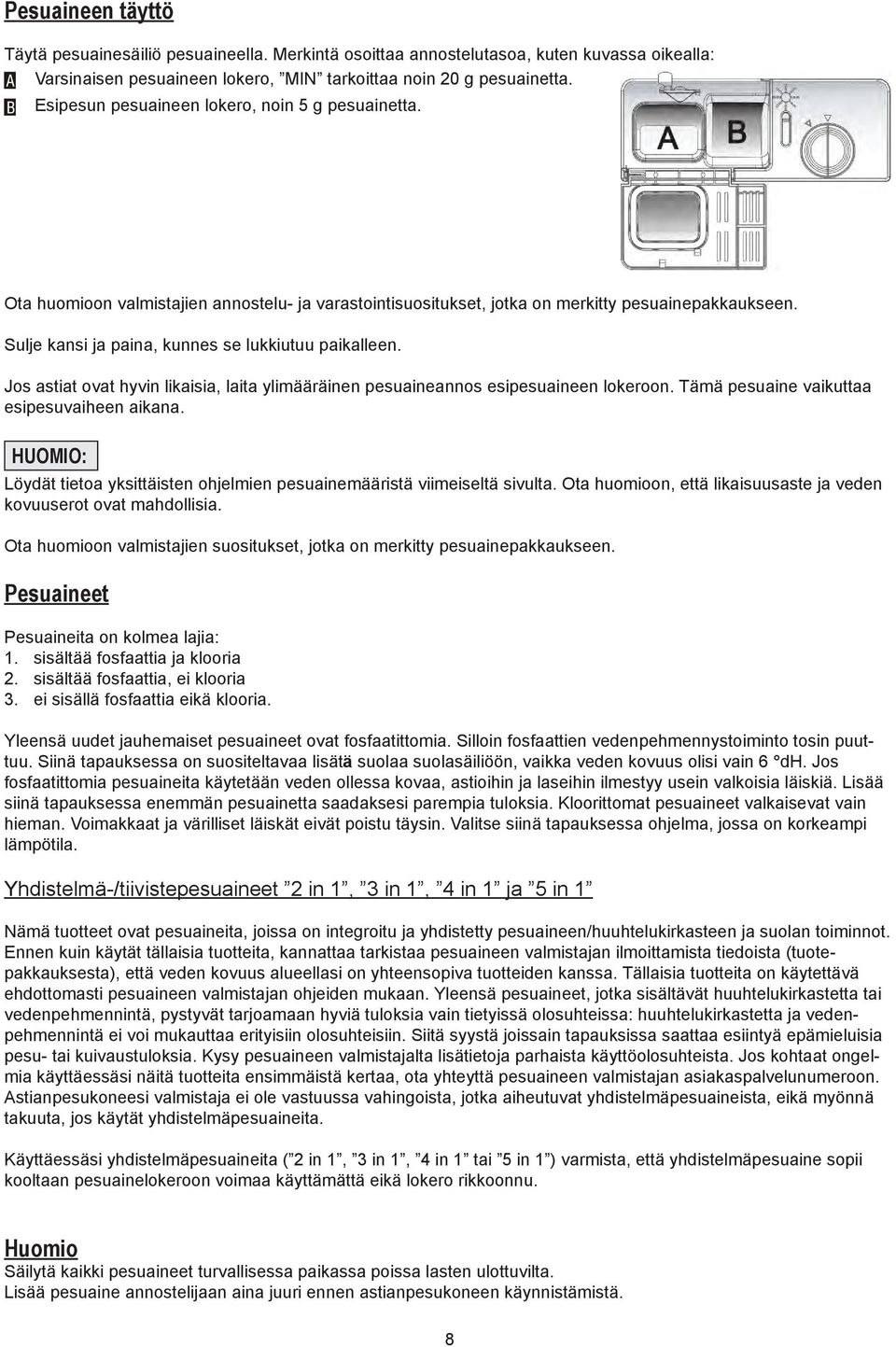 Sulje kansi ja paina, kunnes se lukkiutuu paikalleen. Jos astiat ovat hyvin likaisia, laita ylimääräinen pesuaineannos esipesuaineen lokeroon. Tämä pesuaine vaikuttaa esipesuvaiheen aikana.