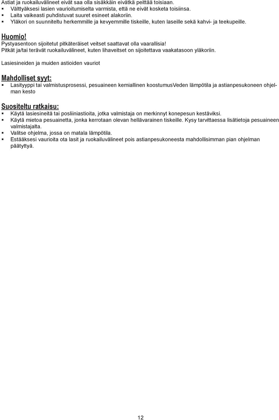 Pystyasentoon sijoitetut pitkäteräiset veitset saattavat olla vaarallisia! Pitkät ja/tai terävät ruokailuvälineet, kuten lihaveitset on sijoitettava vaakatasoon yläkoriin.