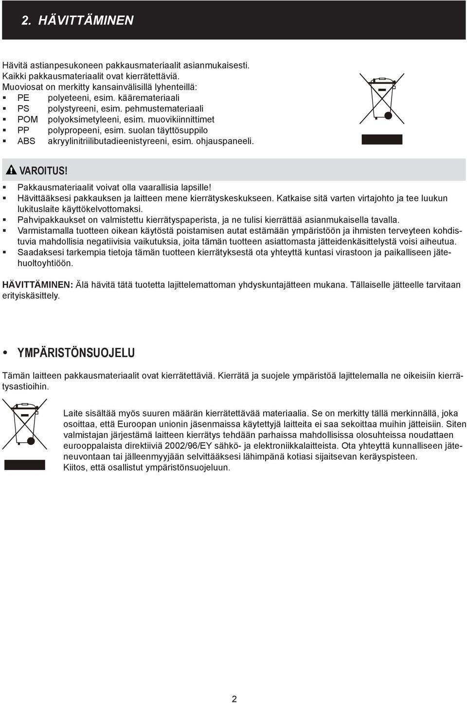 ohjauspaneeli. VAROITUS! Pakkausmateriaalit voivat olla vaarallisia lapsille! Hävittääksesi pakkauksen ja laitteen mene kierrätyskeskukseen.