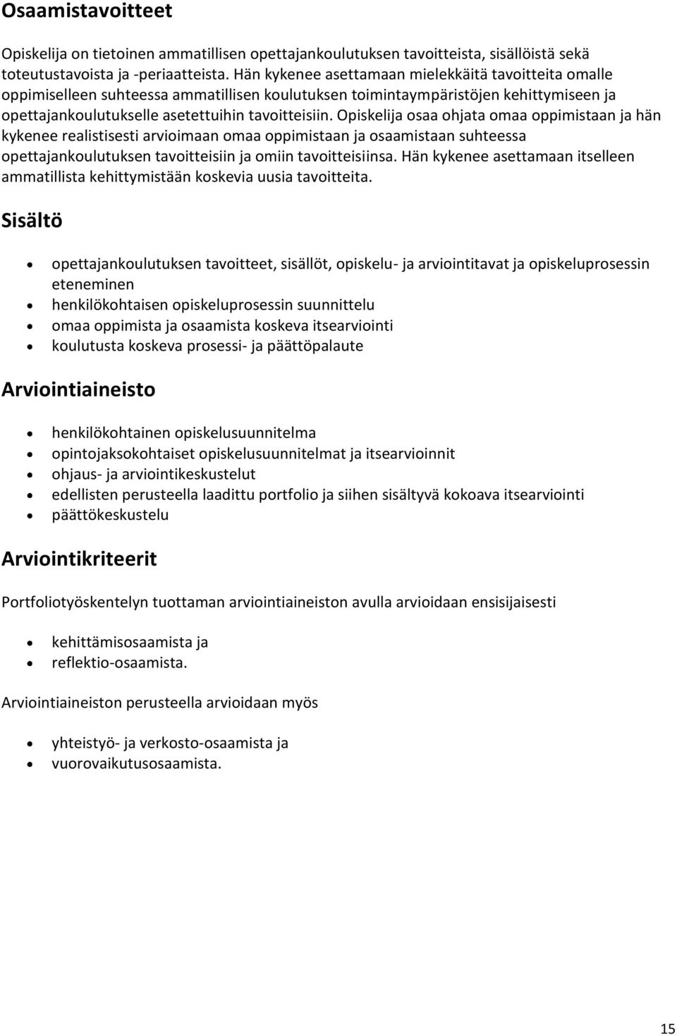 Opiskelija osaa ohjata omaa oppimistaan ja hän kykenee realistisesti arvioimaan omaa oppimistaan ja osaamistaan suhteessa opettajankoulutuksen tavoitteisiin ja omiin tavoitteisiinsa.