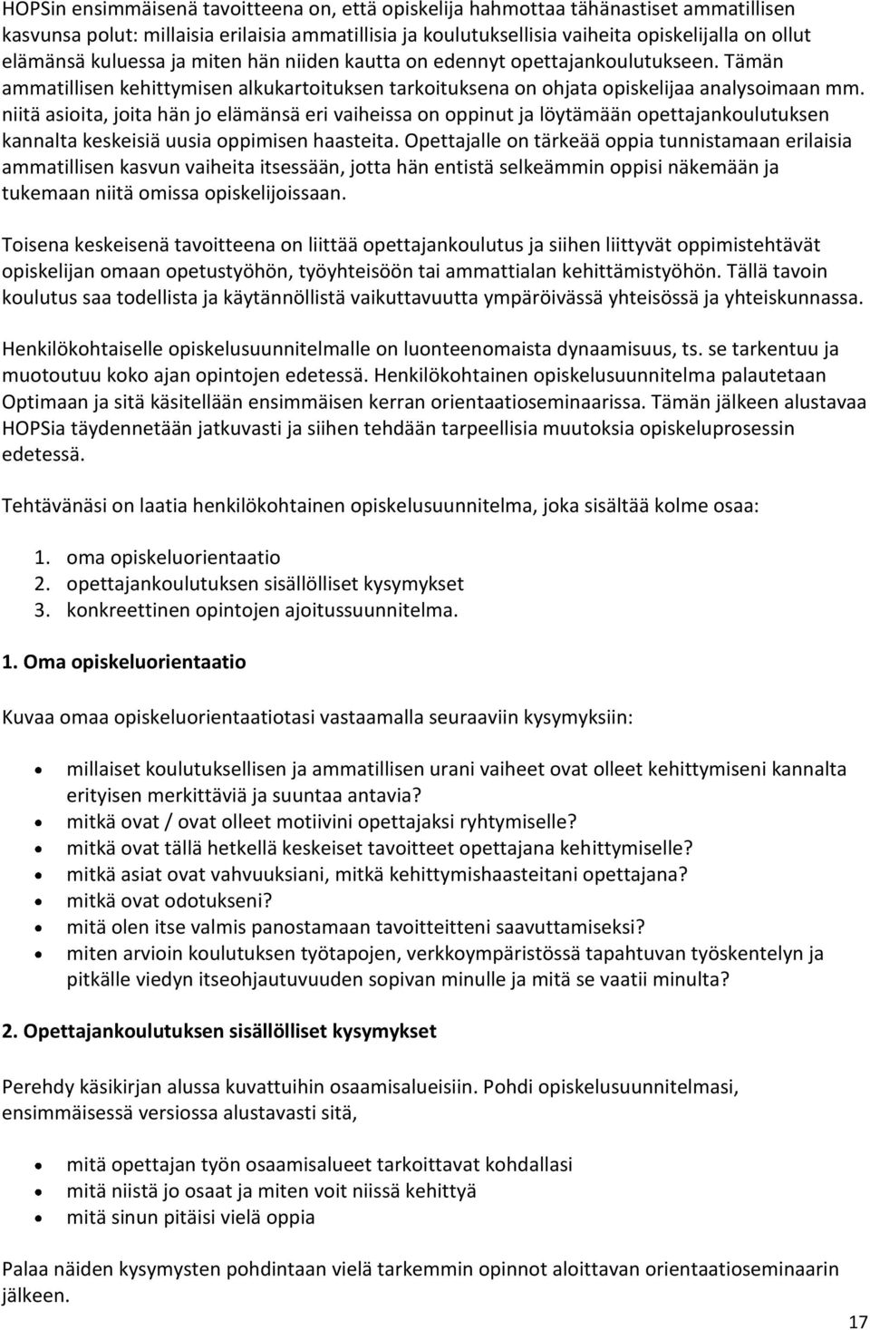 niitä asioita, joita hän jo elämänsä eri vaiheissa on oppinut ja löytämään opettajankoulutuksen kannalta keskeisiä uusia oppimisen haasteita.