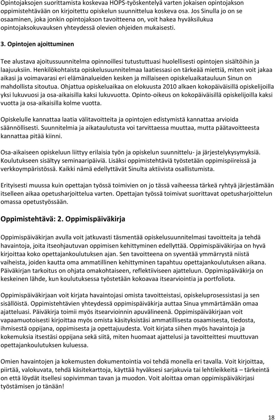 Opintojen ajoittuminen Tee alustava ajoitussuunnitelma opinnoillesi tutustuttuasi huolellisesti opintojen sisältöihin ja laajuuksiin.