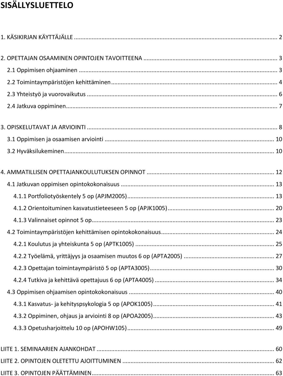 AMMATILLISEN OPETTAJANKOULUTUKSEN OPINNOT... 12 4.1 Jatkuvan oppimisen opintokokonaisuus... 13 4.1.1 Portfoliotyöskentely 5 op (APJM2005)... 13 4.1.2 Orientoituminen kasvatustieteeseen 5 op (APJK1005).